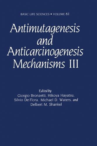 Antimutagenesis and Anticarcinogenesis Mechanisms: Proceedings of the Third International Conference Held in Lucca, Italy, May 5-10, 1991 3rd - Basic Life Sciences v. 61 (Hardback)