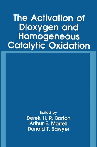 The Activation of Dioxygen and Homogenous Catalytic Oxidation: Proceedings of the Fifth International Symposium Held in College Station, Texas, March 14-19, 1993 (Hardback)