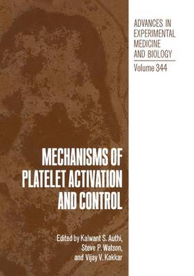 Mechanisms of Platelet Activation and Control: Proceedings of an International Symposium Held in London, United Kingdom, April 13-14, 1992 - Advances in Experimental Medicine and Biology v. 334 (Hardback)