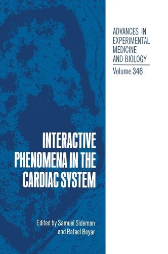 Interactive Phenomena in the Cardiac System: Proceedings of the Eighth Henry Goldberg Workshop Held in Bethesda, Maryland, December 6-10, 1992 - Advances in Experimental Medicine and Biology v. 346 (Hardback)