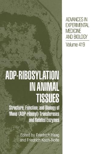 ADP Ribosylation in Animal Tissues: Proceedings of an International Workshop Held in Hamburg, Germany, May 19-23, 1996: Structure, Function, and Biology of Mono (ADP-Ribosyl) Transferases and Related Enzymes - Advances in Experimental Medicine and Biology 419 (Hardback)