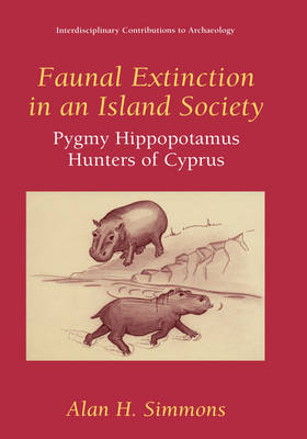 Faunal Extinction in an Island Society: Pygmy Hippopotamus Hunters of Cyprus - Interdisciplinary Contributions to Archaeology (Hardback)