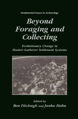 Beyond Foraging and Collecting: Evolutionary Change in Hunter-Gatherer Settlement Systems - Fundamental Issues in Archaeology (Hardback)