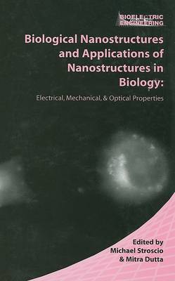 Biological Nanostructures and Applications of Nanostructures in Biology: Electrical, Mechanical, and Optical Properties - Bioelectric Engineering (Hardback)