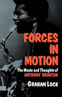 Forces in Motion: The Music and Thoughts of Anthony Braxton (Paperback)