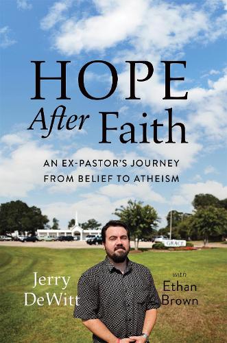 Hope after Faith: An Ex-Pastor's Journey from Belief to Atheism (Hardback)