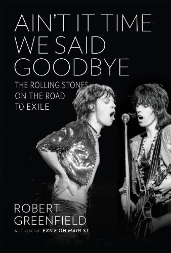 Ain't It Time We Said Goodbye: The Rolling Stones on the Road to Exile (Hardback)