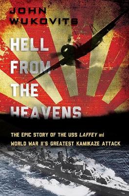 Hell from the Heavens: The Epic Story of the USS Laffey and World War II's Greatest Kamikaze Attack (Hardback)