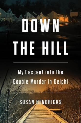 Down the Hill: My Descent into the Double Murder in Delphi (Hardback)