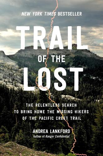 Trail of the Lost: The Relentless Search to Bring Home the Missing Hikers of the Pacific Crest Trail (Hardback)