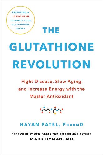 The Glutathione Revolution: Fight Disease, Slow Aging, and Increase Energy with the Master Antioxidant (Hardback)