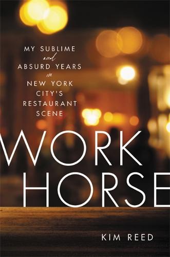 Workhorse: My Sublime and Absurd Years in New York City's Restaurant Scene (Hardback)