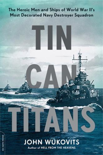 Tin Can Titans: The Heroic Men and Ships of World War II's Most Decorated Navy Destroyer Squadron (Paperback)