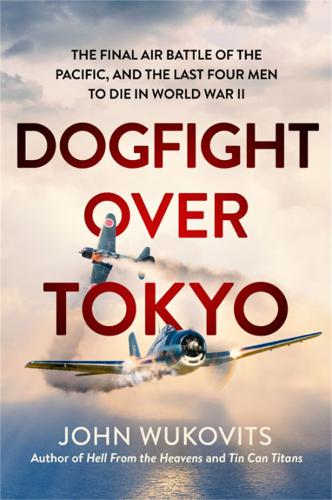 Dogfight over Tokyo: The Final Air Battle of the Pacific and the Last Four Men to Die in World War II (Hardback)
