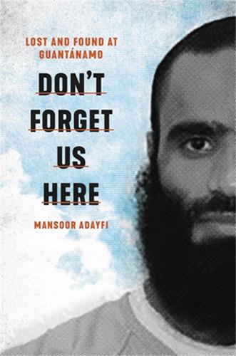 Don't Forget Us Here: Lost and Found at Guantanamo (Hardback)