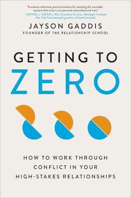 Getting to Zero: How to Work Through Conflict in Your High-Stakes Relationships (Hardback)