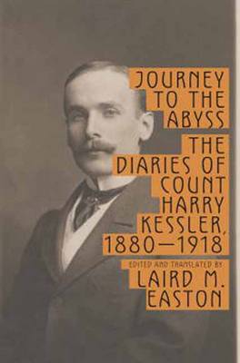 Journey to the Abyss: The Diaries of Count Harry Kessler, 1880-1918 (Hardback)