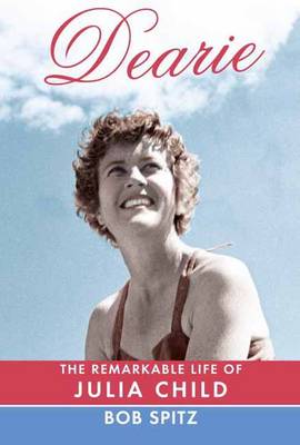 Dearie: The Remarkable Life of Julia Child (Hardback)