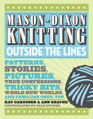 Mason-Dixon Knitting Outside the Lines: Patterns, Stories, Pictures, True Confessions, Tricky Bits, Whole New Worlds, and Familiar Ones, Too (Hardback)