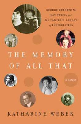 The Memory of All That: George Gershwin, Kay Swift, and My Family's Legacy of Infidelities (Hardback)