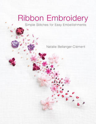 Ribbon Embroidery: Simple Stitches for Easy Embellishments (Paperback)