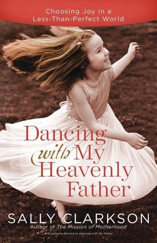 Dancing with My Father: How God Leads Us Into a Life of Grace and Joy (Paperback)