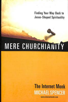 Mere Churchianity: Finding your Way Back to Jesus-Shaped Spirituality (Paperback)