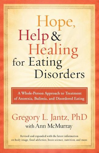 Hope, Help & Healing for Eating Disorders: A Whole-Person Approach to Treatment of Anorexia, Bulimia, and Disordered Eating (Paperback)