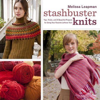 Stashbuster Knits: Tips, Tricks, and 21 Beautiful Projects for Using Your Favorite Leftover Yarn (Paperback)