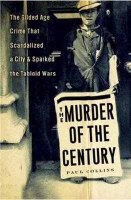 Murder of the Century: The Gilded Age Crime That Scandalized a City and Sparked the Tabloid Wars (Hardback)