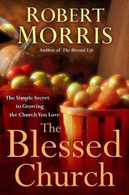 The Blessed Church: The Simple Secret to Growing the Church you Love (Hardback)