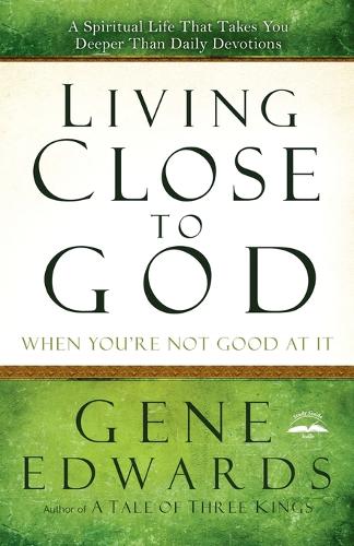 Living Close to God (When you're not Good at It): A Spiritual Life that Takes you Deeper Than Daily Devotions (Paperback)