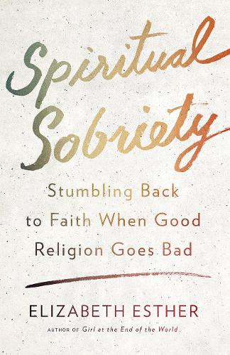 Spiritual Sobriety: Stumbling Back to Faith When Good Religion Goes Bad (Paperback)