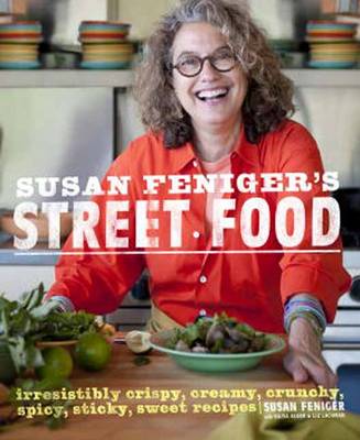 Susan Feniger's Street Food: Irresistibly Crispy, Creamy, Crunchy, Spicy, Sticky, Sweet Recipes (Hardback)