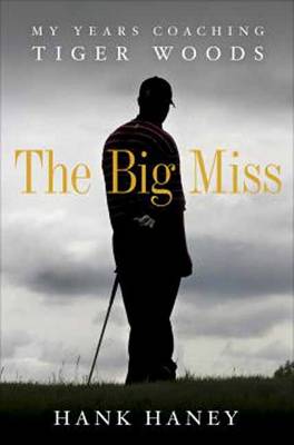 Big Miss: My Years Coaching Tiger Woods, The (Paperback)