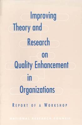 Improving Theory and Research on Quality Enhancement in Organizations: Report of a Workshop (Paperback)