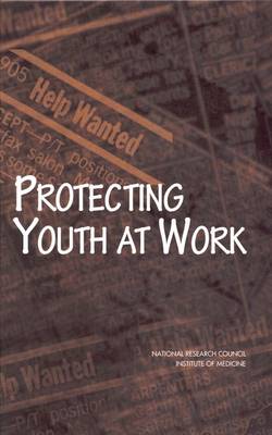 Protecting Youth at Work: Health, Safety, and Development of Working Children and Adolescents in the United States (Hardback)