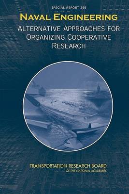 Naval Engineering: Alternative Approaches for Organizing Cooperative Research -- Special Report 266 (Paperback)