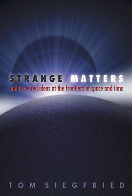 Strange Matters: Undiscovered Ideas at the Frontiers of Space and Time (Hardback)
