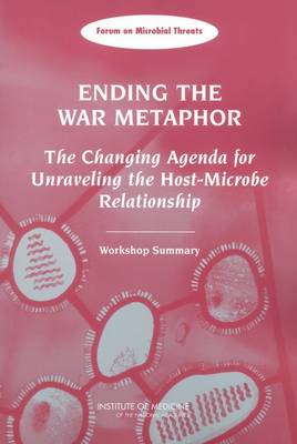 Ending the War Metaphor: The Changing Agenda for Unraveling the Host-Microbe Relationship: Workshop Summary (Paperback)