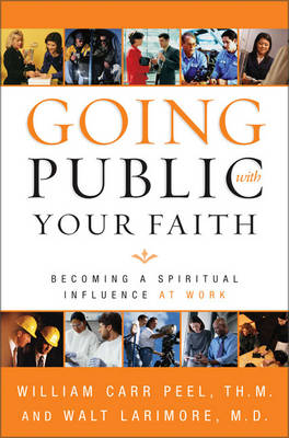 Going Public with Your Faith: Becoming a Spiritual Influence at Work (Paperback)