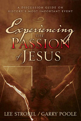 Experiencing the Passion of Jesus: A Discussion Guide on History's Most Important Event (Paperback)