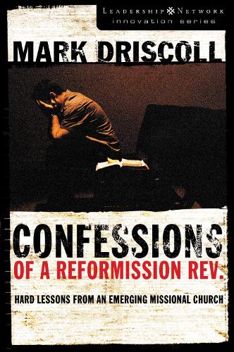 Confessions of a Reformission Rev.: Hard Lessons from an Emerging Missional Church - Leadership Network Innovation Series (Paperback)