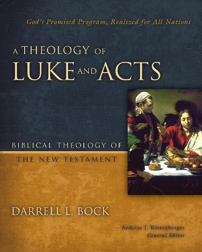 A Theology of Luke and Acts: God's Promised Program, Realized for All Nations - Biblical Theology of the New Testament Series (Hardback)