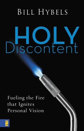 Holy Discontent: Fueling the Fire That Ignites Personal Vision (Hardback)