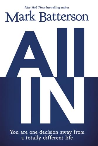 All In: You Are One Decision Away From a Totally Different Life (Hardback)