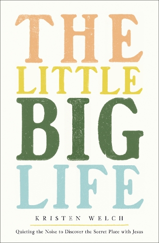 The Little Big Life: Quieting the Noise to Discover the Secret Place with Jesus (Paperback)