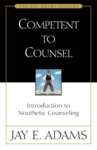 Competent to Counsel: Introduction to Nouthetic Counseling (Hardback)