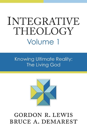 Integrative Theology, Volume 1: Knowing Ultimate Reality: The Living God (Hardback)