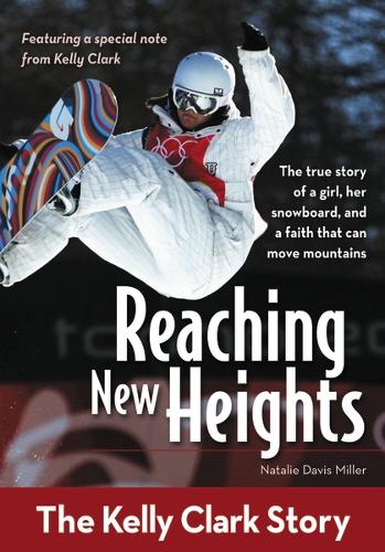 Reaching New Heights: The Kelly Clark Story - ZonderKidz Biography (Paperback)